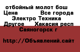 отбойный молот бош › Цена ­ 8 000 - Все города Электро-Техника » Другое   . Хакасия респ.,Саяногорск г.